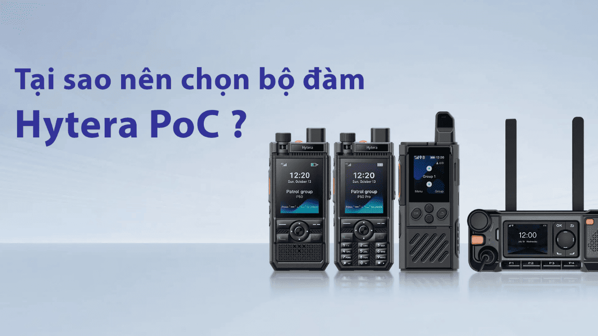 Tại sao nên chọn Bộ đàm PoC Hytera?