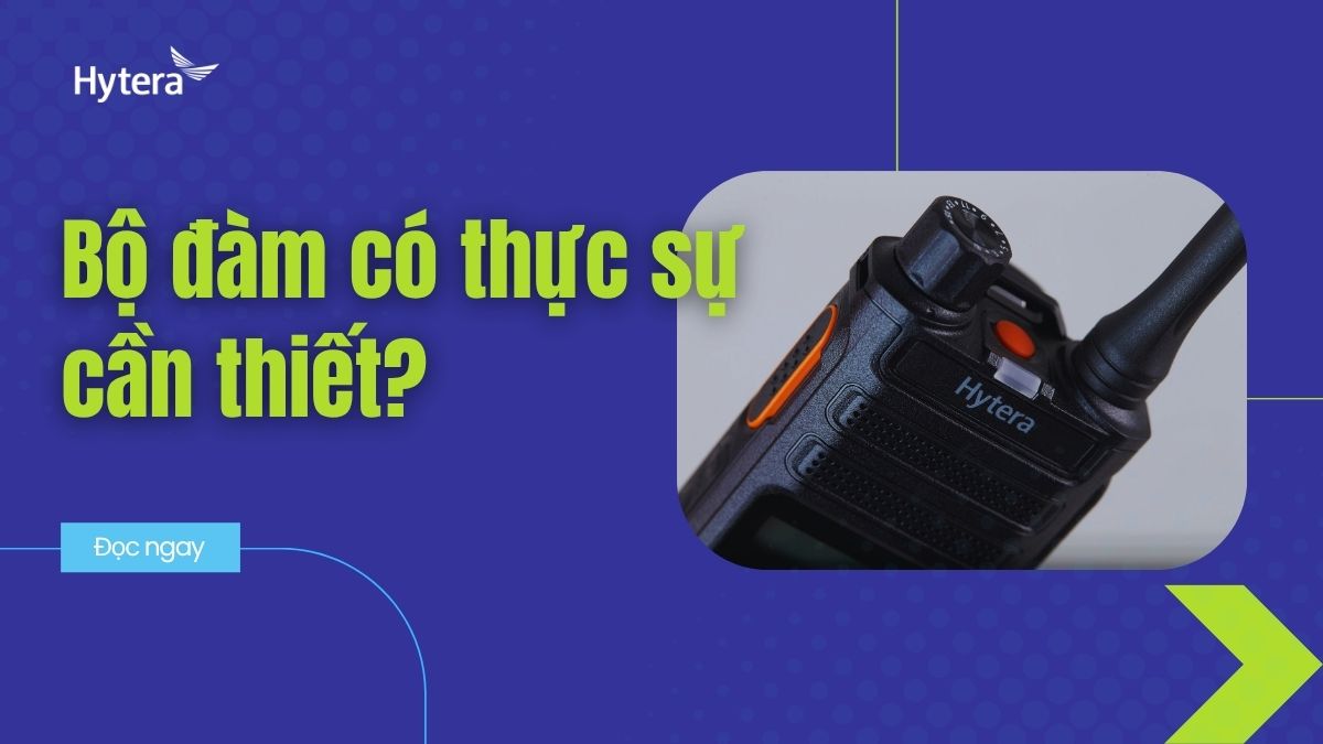 Bộ đàm có thực sự cần thiết cho doanh nghiệp, tổ chức hiện nay?